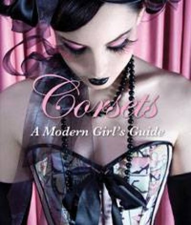 Corsets: A Modern Girl's Guide by Velda Lauder