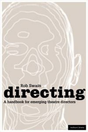 Directing - a Handbook for Emerging Theatre Directors by Rob Swain