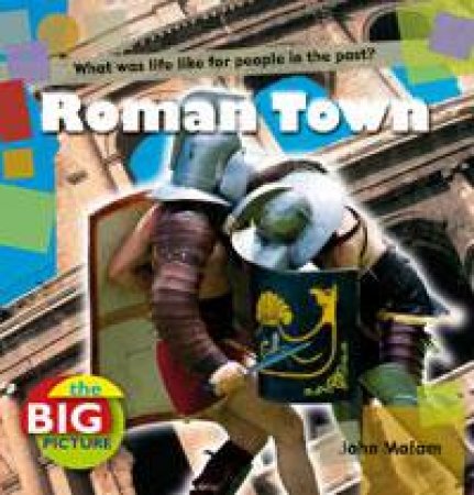 Roman Town: The Big Picture by John Malam