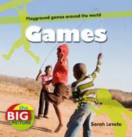 Games: The Big Picture by Sarah Levete