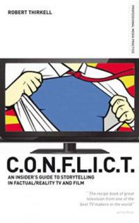 CONFLICT: The Insiders' Guide to Storytelling in Factual/Reality TV and Film by Robert Thirkell