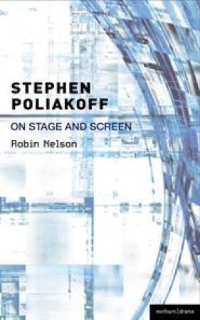 Stephen Poliakoff on Stage and Screen by Robin Nelson