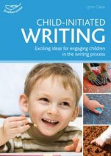 Childinitiated Writing Exciting ideas for engaging children in the writing proc