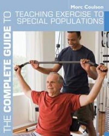 The Complete Guide to Teaching Exercise to Special Populations by Morc Coulson