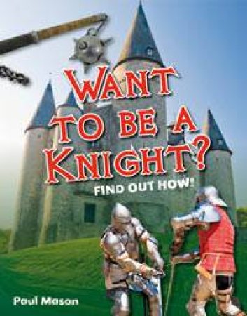 White Wolves Non-fiction 6-7: Want to be a Knight? by Paul Mason