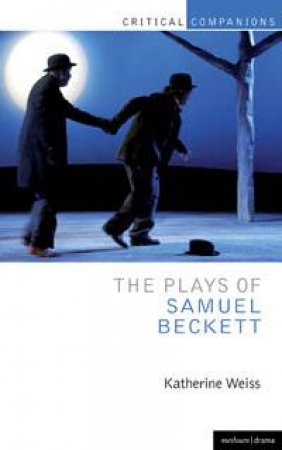 The Plays Of Samuel Beckett by Katherine Weiss