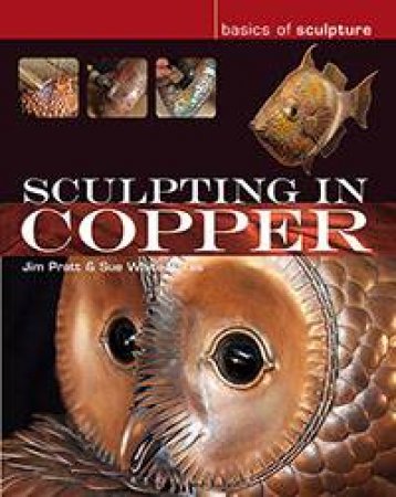 Sculpting In Copper by Jim Pratt & Sue White-Oakes