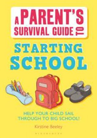 Parent's Survival Guide To Starting School by Kirstine Beeley