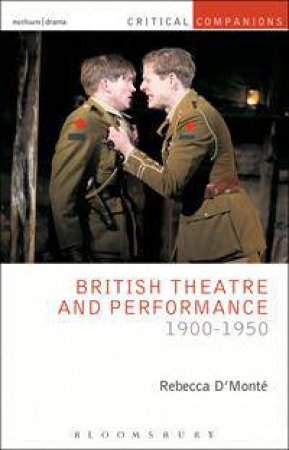 British Theatre and Performance 1900-1950 by Rebecca D'Monte