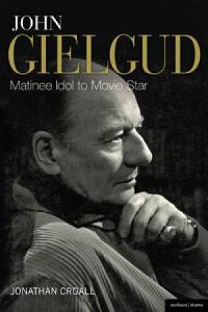 John Gielgud: Matinee Idol to Movie Star by Jonathan Croall