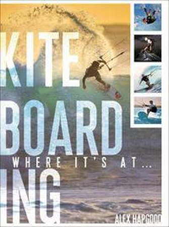 Kiteboarding: Where It's At... by Alex Hapgood