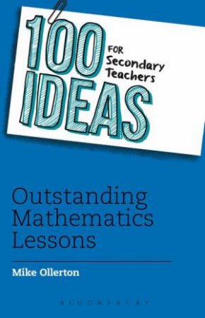 100 Ideas for Secondary Teachers: Outstanding Mathematics Lessons by Mike Ollerton