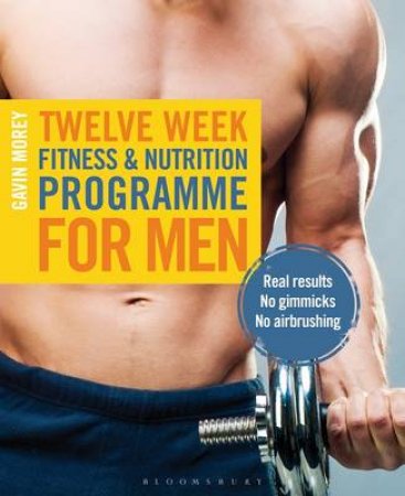 Twelve Weeks Fitness and Nutrition Programme for Men by Gavin Morey