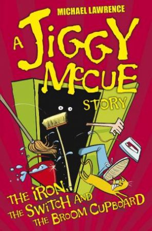 A Jiggy McCue Story: The Iron, The Switch and the Broom Cupboard, New Ed by Michael Lawrence