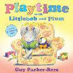 Playtime with Littlebob and Plum by Guy Parker-Rees