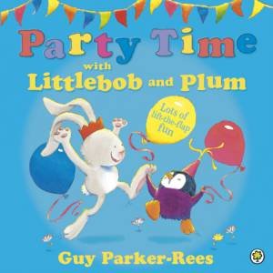 Party Time with Littlebob and Plum by Guy Parker-Rees