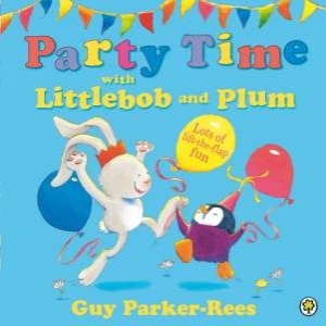 Party Time with Littlebob and Plum by Guy Parker-Rees