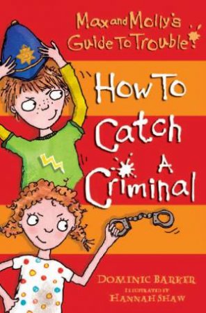 Max and Molly's Guide to Trouble: How to Catch a Criminal by Dominic Barker & Hannah Shaw