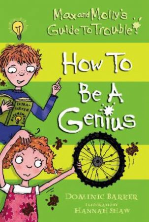 Max and Molly's Guide to Trouble: How to be a Genius by Dominic Barker & Hannah Shaw