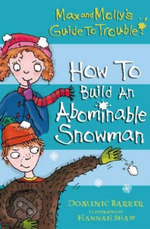 Max and Molly's Guide to Trouble: How to Build an Abominable Snowman by Dominic Barker