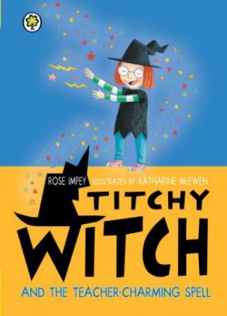 Titchy Witch and the Teacher-Charming Spell by Rose Impey