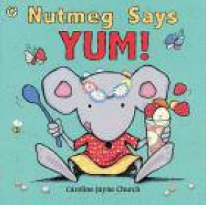 Nutmeg Says Yum! by Caroline Jayne Church