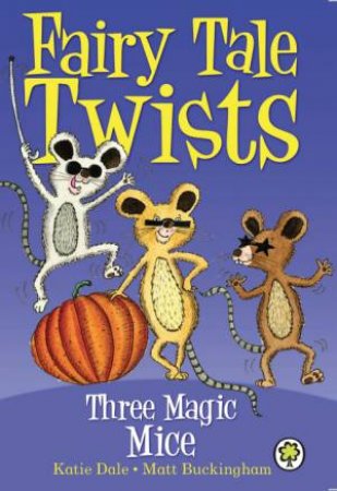 Fairy Tale Twists: Three Magic Mice by Katie Dale