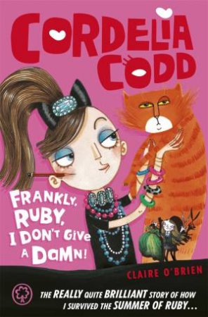 Cordelia Codd: Frankly, Ruby, I Don`t Give a Damn by Claire O`Brien