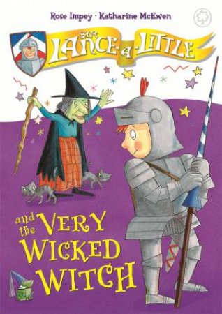 Sir Lance-A-Little: Sir Lance-A-Little And The Very Wicked Witch by Rose Impey & Katharine McEwen