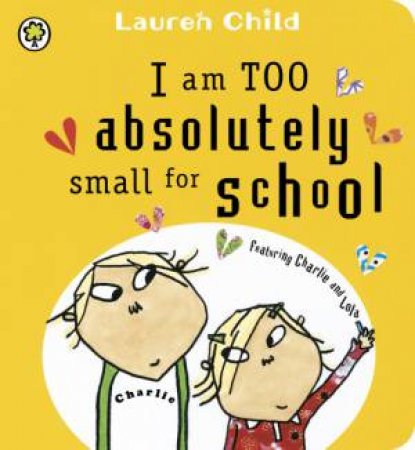 I Am Too Absolutely Small for School by Lauren Child