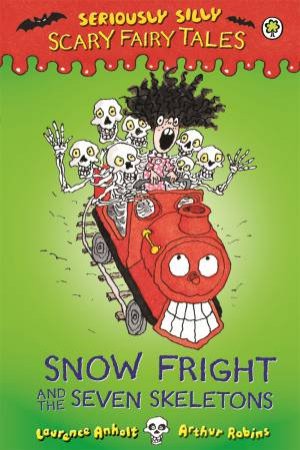 Seriously Silly: Scary Fairy Tales: Snow Fright and the Seven Skeletons by Laurence Anholt