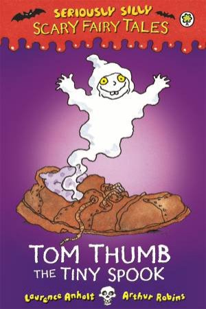 Seriously Silly: Scary Fairy Tales: Tom Thumb, the Tiny Spook by Laurence Anholt