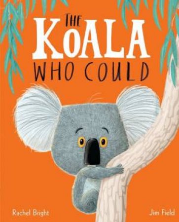 The Koala Who Could by Rachel Bright & Jim Field