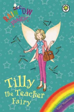 Rainbow Magic: Tilly the Teacher Fairy by Daisy Meadows