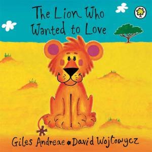 The Lion Who Wanted To Love by Giles Andreae