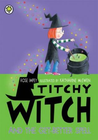 Titchy Witch: Titchy Witch And The Get-Better Spell by Rose Impey