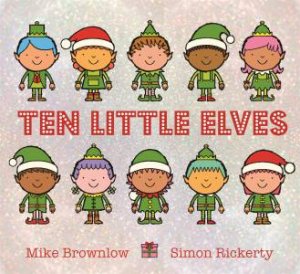 Ten Little Elves by Mike Brownlow & Simon Rickerty