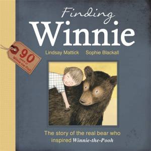 Finding Winnie: The Story Of The Real Bear Who Inspired Winnie-The-Pooh by Lindsay Mattick & Sophie Blackall