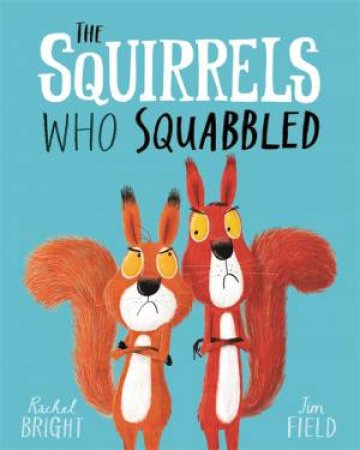 The Squirrels Who Squabbled by Rachel Bright & Jim Field