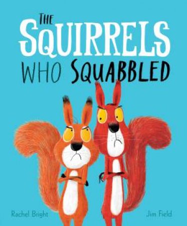 The Squirrels Who Squabbled by Rachel Bright & Jim Field