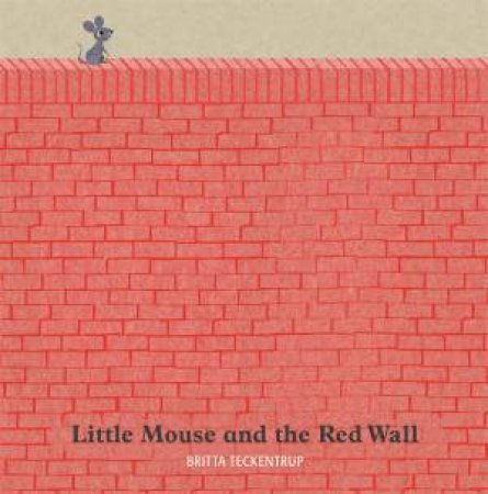 Little Mouse and the Red Wall by Britta Teckentrup