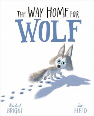 The Way Home For Wolf by Rachel Bright & Jim Field