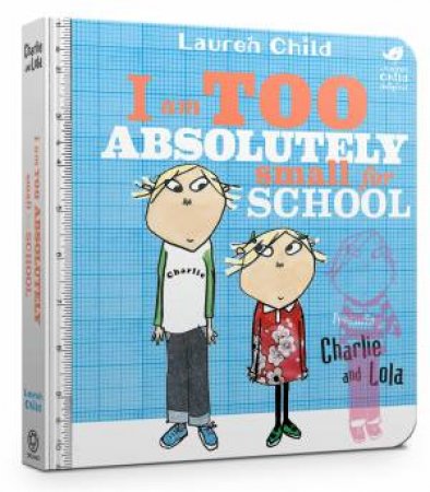 Charlie And Lola: I Am Too Absolutely Small For School by Lauren Child