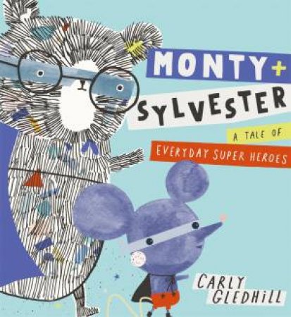 Monty And Sylvester A Tale Of Everyday Super Heroes by Carly Gledhill