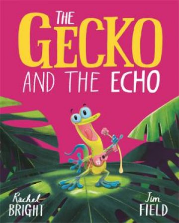 The Gecko And The Echo by Rachel Bright & Jim Field