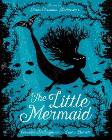 The Little Mermaid by Geraldine McCaughrean & Hans Christian Andersen & Laura Barrett