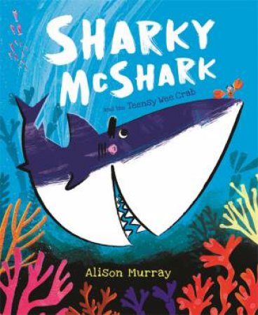 Sharky McShark And The Teensy Wee Crab by Alison Murray