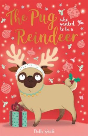 The Pug Who Wanted To Be A Reindeer by Bella Swift