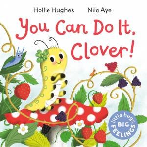 Little Bugs Big Feelings: You Can Do It Clover by Hollie Hughes & Nila Aye