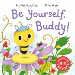 Little Bugs Big Feelings: Be Yourself Buddy by Hollie Hughes & Nila Aye